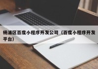 杨浦区百度小程序开发公司（百度小程序开发平台）